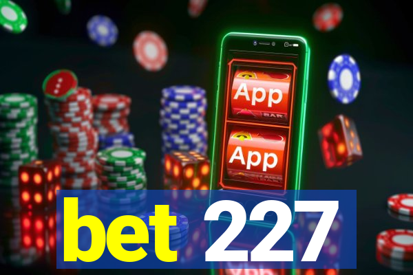 bet 227